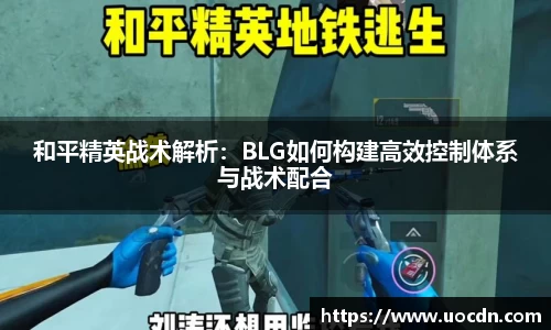 和平精英战术解析：BLG如何构建高效控制体系与战术配合