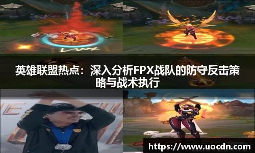 英雄联盟热点：深入分析FPX战队的防守反击策略与战术执行
